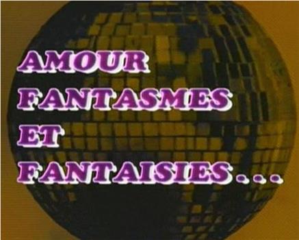 Amour, fantasmes et fantaisies...在线观看和下载